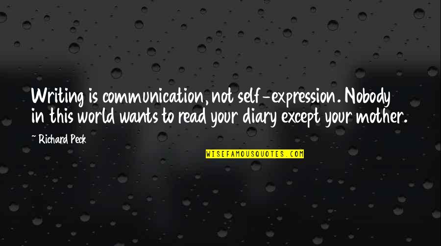 Writing And Communication Quotes By Richard Peck: Writing is communication, not self-expression. Nobody in this