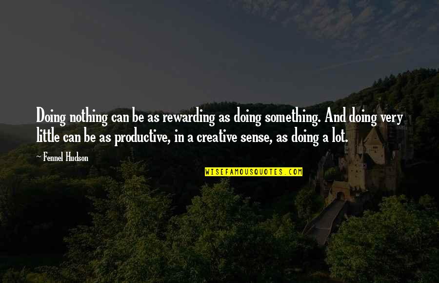 Writing And Creativity Quotes By Fennel Hudson: Doing nothing can be as rewarding as doing