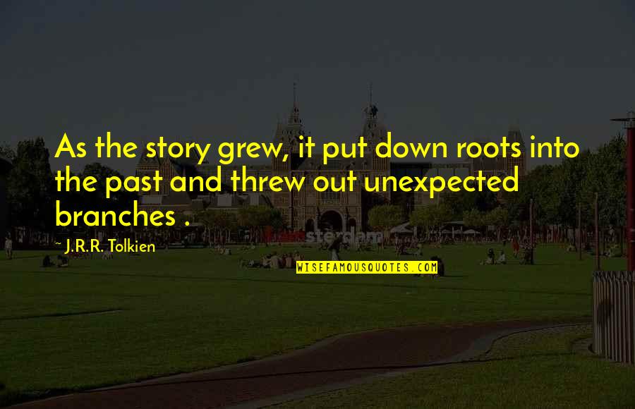 Writing And Creativity Quotes By J.R.R. Tolkien: As the story grew, it put down roots