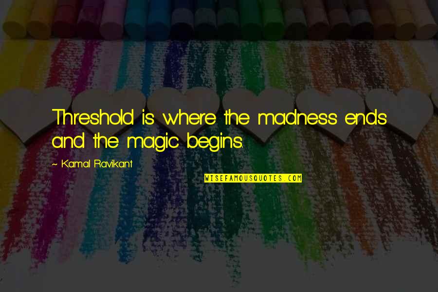 Writing And Creativity Quotes By Kamal Ravikant: Threshold is where the madness ends and the