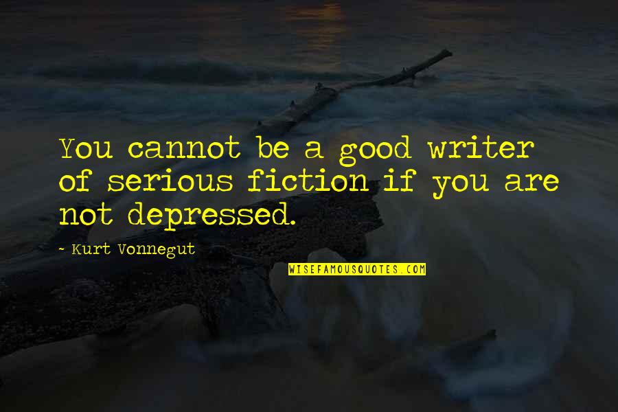Writing And Depression Quotes By Kurt Vonnegut: You cannot be a good writer of serious