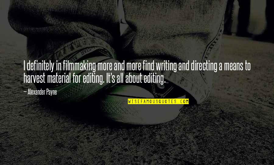 Writing And Editing Quotes By Alexander Payne: I definitely in filmmaking more and more find