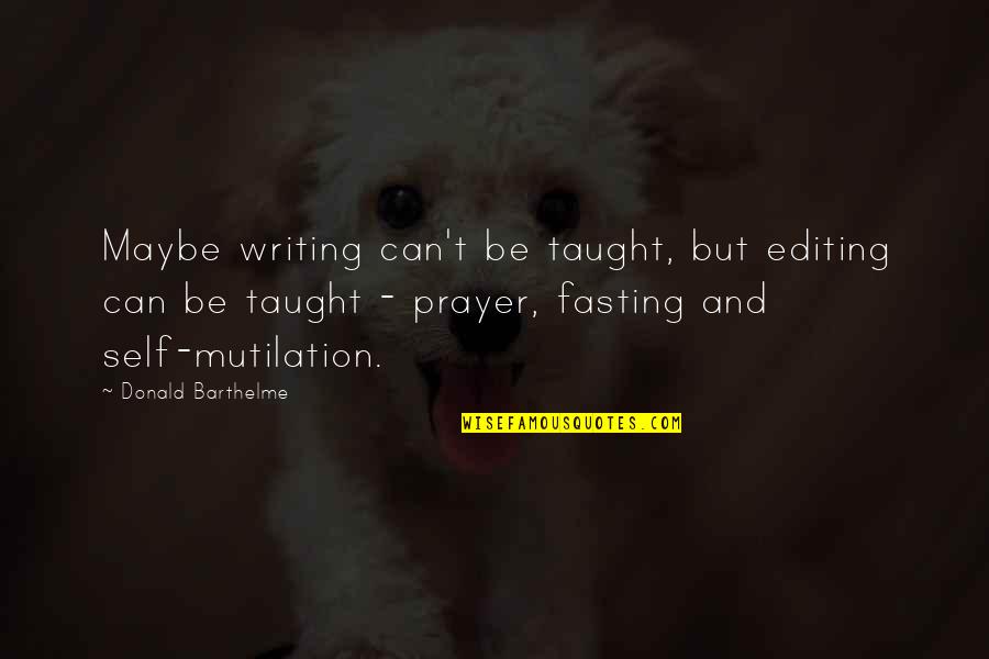 Writing And Editing Quotes By Donald Barthelme: Maybe writing can't be taught, but editing can