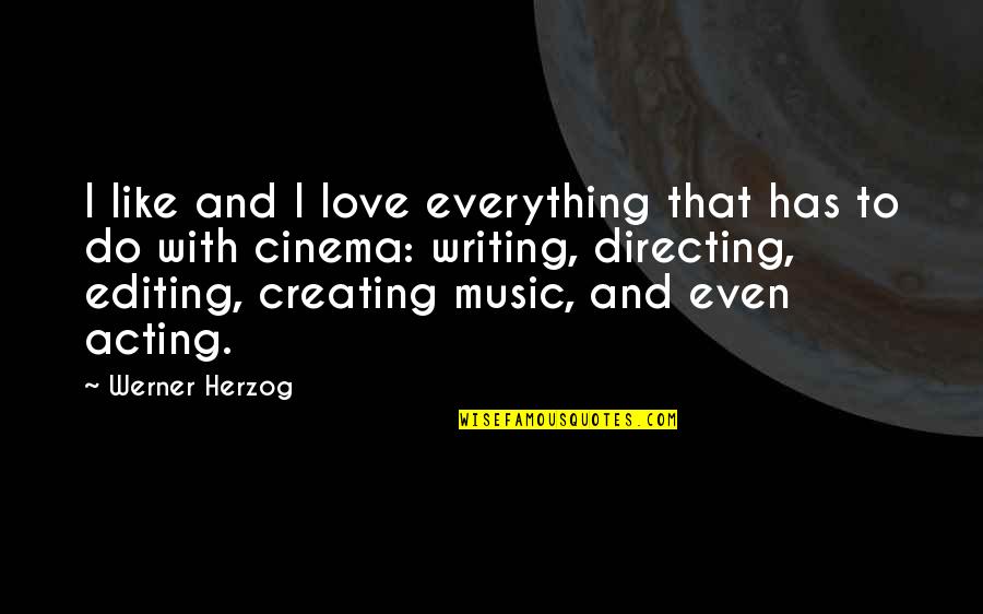 Writing And Editing Quotes By Werner Herzog: I like and I love everything that has