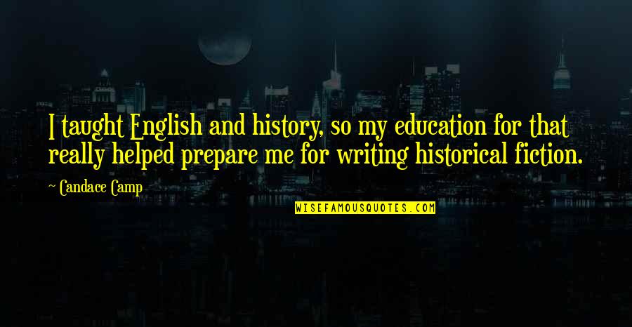 Writing And Education Quotes By Candace Camp: I taught English and history, so my education