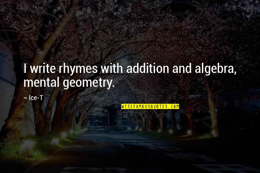 Writing And Education Quotes By Ice-T: I write rhymes with addition and algebra, mental