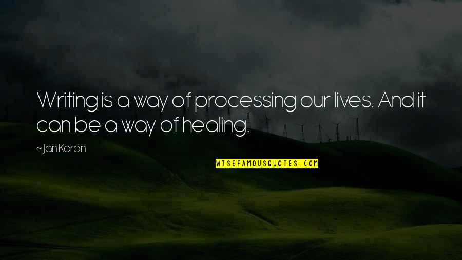 Writing And Healing Quotes By Jan Karon: Writing is a way of processing our lives.