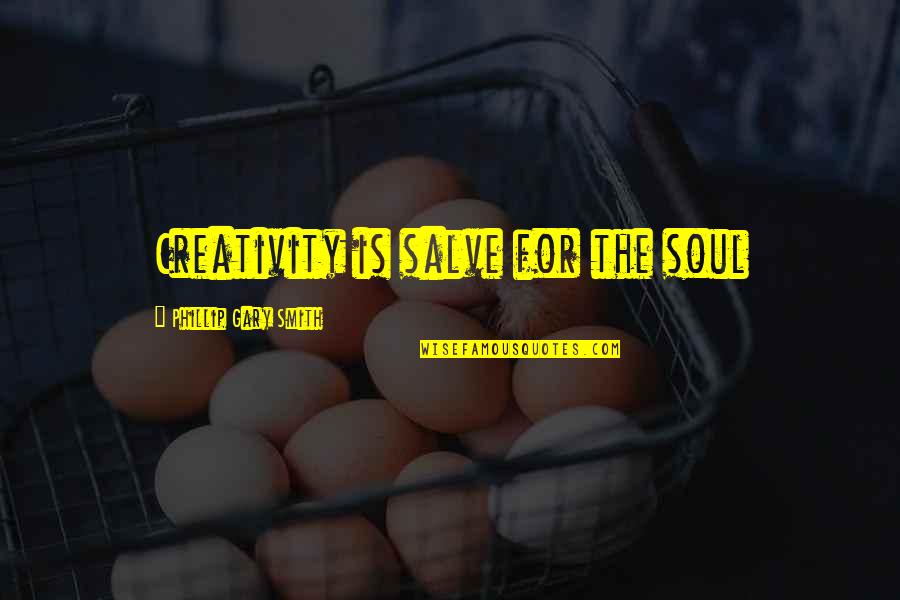 Writing And Healing Quotes By Phillip Gary Smith: Creativity is salve for the soul Writing And Healing Quotes By Phillip Gary Smith: Creativity is salve for the soul