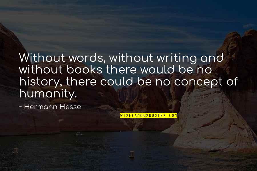 Writing And History Quotes By Hermann Hesse: Without words, without writing and without books there