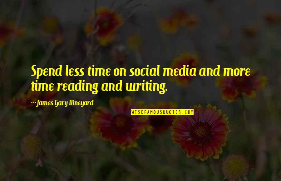 Writing And History Quotes By James Gary Vineyard: Spend less time on social media and more