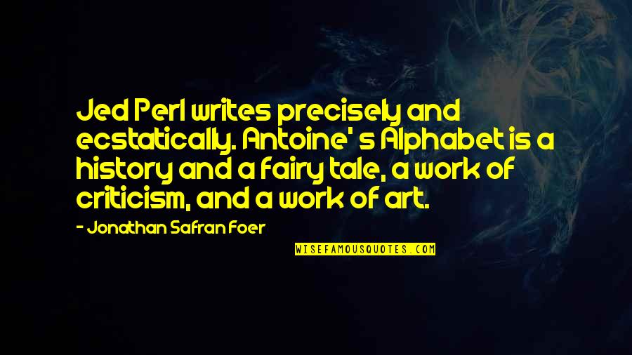 Writing And History Quotes By Jonathan Safran Foer: Jed Perl writes precisely and ecstatically. Antoine' s