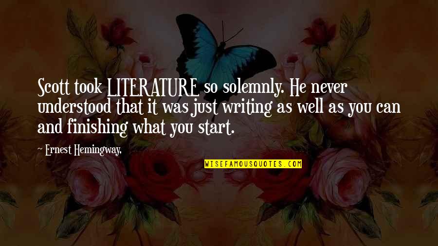 Writing And Literature Quotes By Ernest Hemingway,: Scott took LITERATURE so solemnly. He never understood