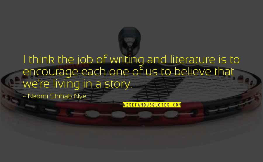 Writing And Literature Quotes By Naomi Shihab Nye: I think the job of writing and literature