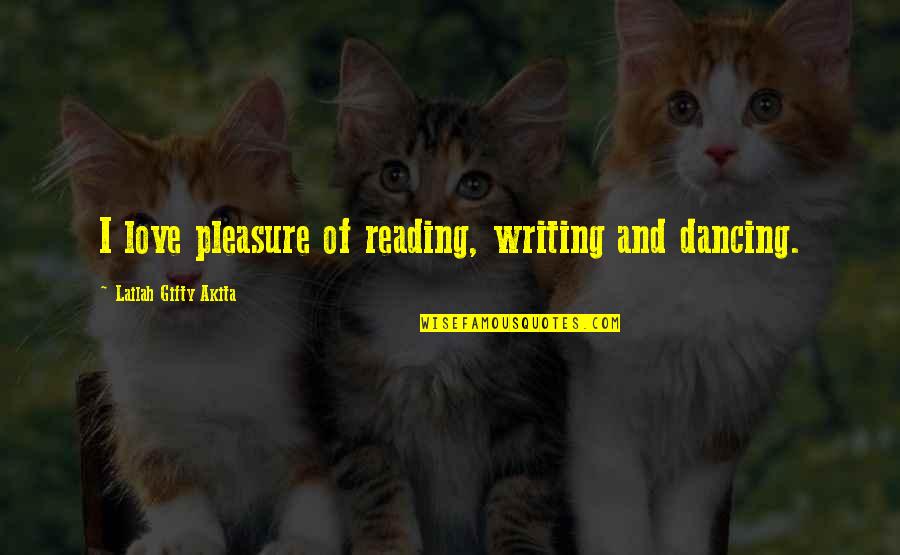 Writing And Love Quotes By Lailah Gifty Akita: I love pleasure of reading, writing and dancing.