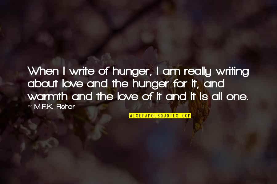 Writing And Love Quotes By M.F.K. Fisher: When I write of hunger, I am really