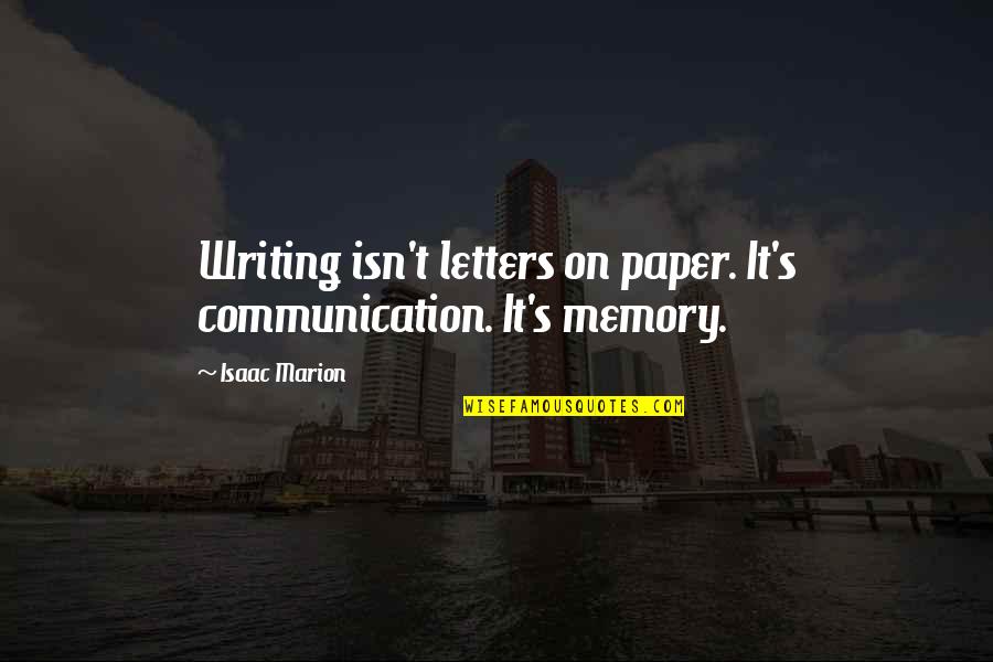 Writing And Memory Quotes By Isaac Marion: Writing isn't letters on paper. It's communication. It's