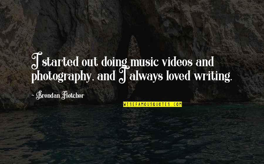 Writing And Music Quotes By Brendan Fletcher: I started out doing music videos and photography,