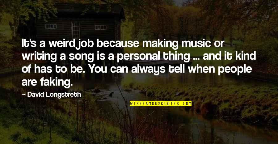 Writing And Music Quotes By David Longstreth: It's a weird job because making music or Writing And Music Quotes By David Longstreth: It's a weird job because making music or