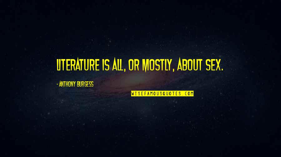 Writing And Sex Quotes By Anthony Burgess: Literature is all, or mostly, about sex.
