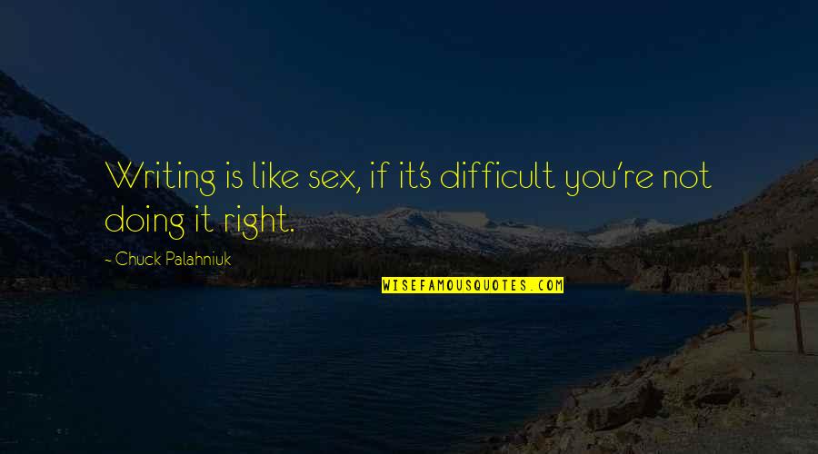 Writing And Sex Quotes By Chuck Palahniuk: Writing is like sex, if it's difficult you're