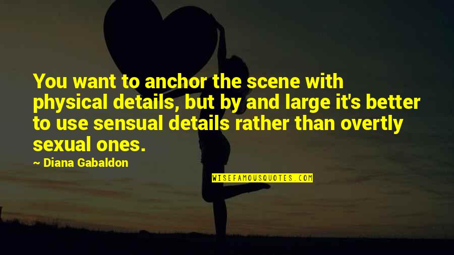 Writing And Sex Quotes By Diana Gabaldon: You want to anchor the scene with physical