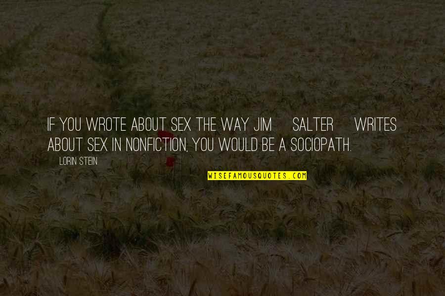 Writing And Sex Quotes By Lorin Stein: If you wrote about sex the way Jim