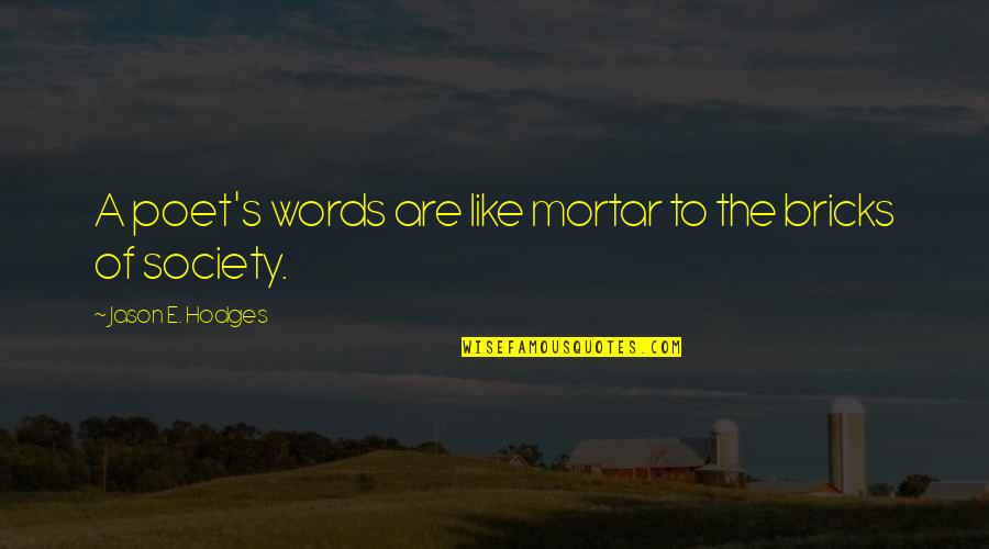 Writing And Society Quotes By Jason E. Hodges: A poet's words are like mortar to the