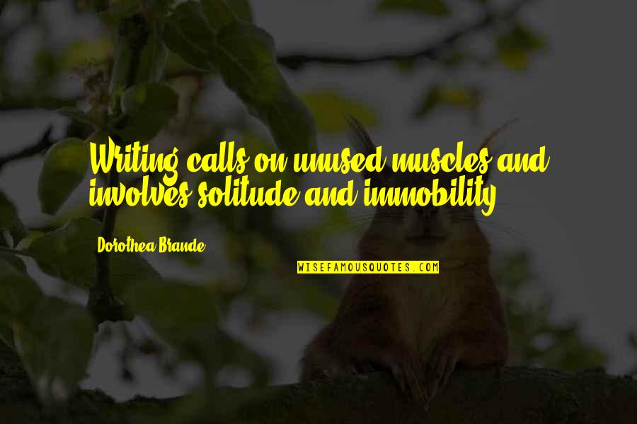 Writing And Solitude Quotes By Dorothea Brande: Writing calls on unused muscles and involves solitude