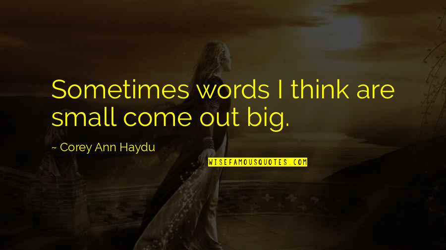 Writing And Speaking Quotes By Corey Ann Haydu: Sometimes words I think are small come out