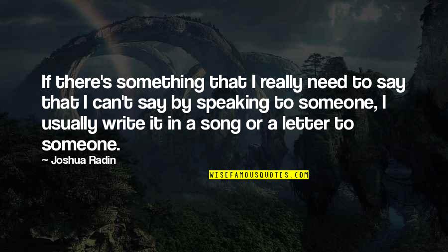 Writing And Speaking Quotes By Joshua Radin: If there's something that I really need to