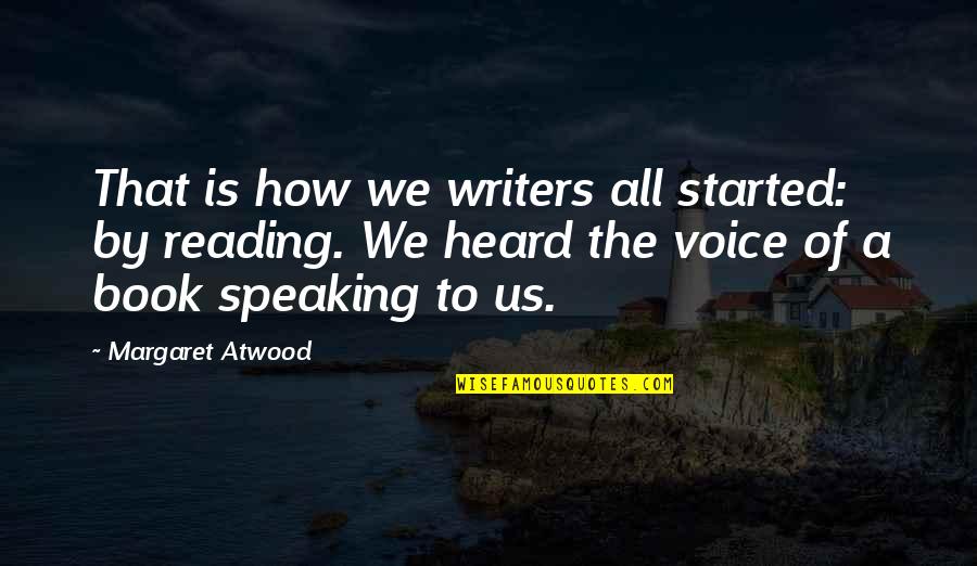 Writing And Speaking Quotes By Margaret Atwood: That is how we writers all started: by