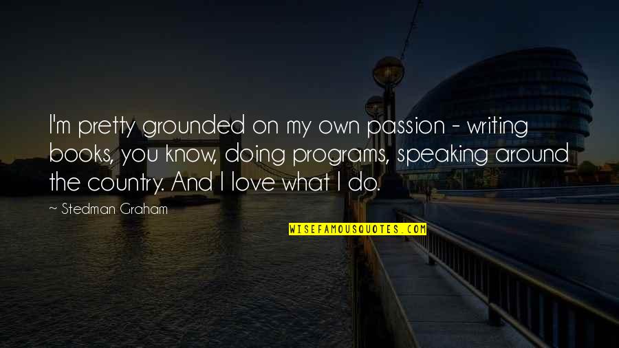 Writing And Speaking Quotes By Stedman Graham: I'm pretty grounded on my own passion -