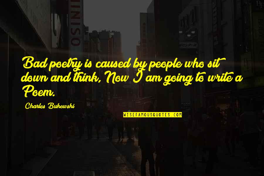 Writing And Thinking Quotes By Charles Bukowski: Bad poetry is caused by people who sit