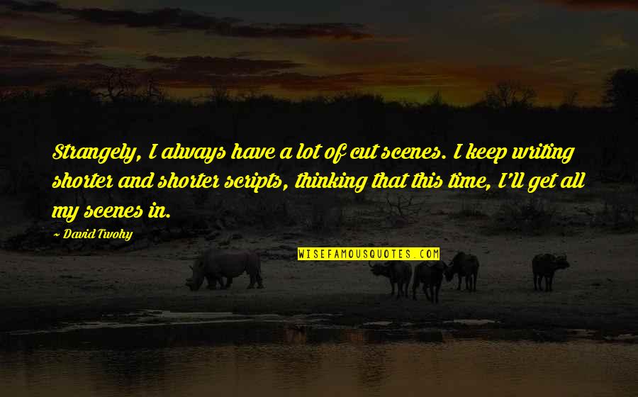 Writing And Thinking Quotes By David Twohy: Strangely, I always have a lot of cut Writing And Thinking Quotes By David Twohy: Strangely, I always have a lot of cut