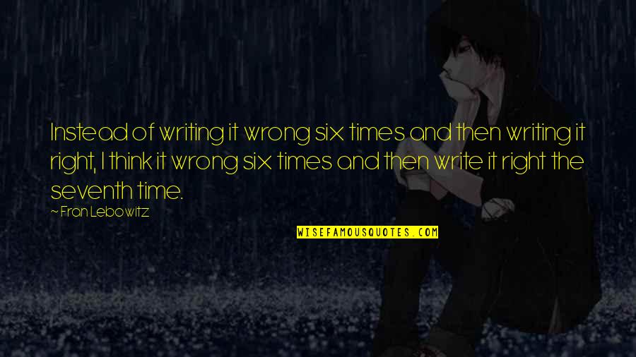 Writing And Thinking Quotes By Fran Lebowitz: Instead of writing it wrong six times and