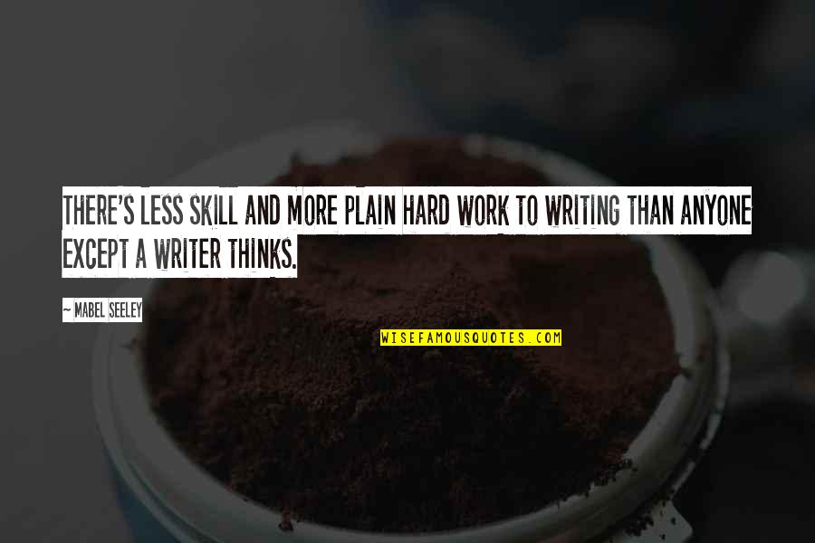 Writing And Thinking Quotes By Mabel Seeley: There's less skill and more plain hard work