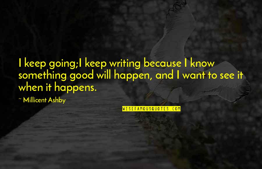 Writing And Thinking Quotes By Millicent Ashby: I keep going;I keep writing because I know