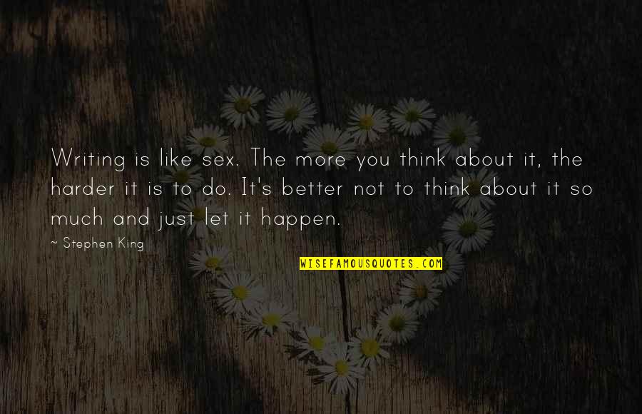 Writing And Thinking Quotes By Stephen King: Writing is like sex. The more you think