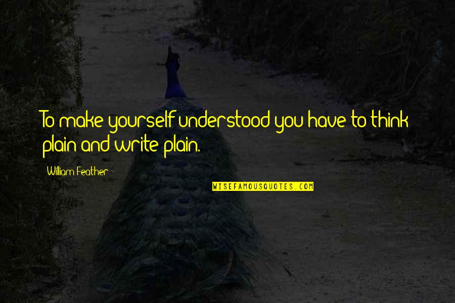 Writing And Thinking Quotes By William Feather: To make yourself understood you have to think