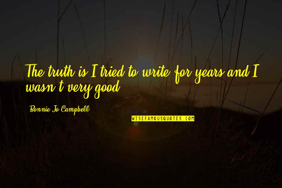 Writing And Truth Quotes By Bonnie Jo Campbell: The truth is I tried to write for
