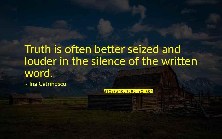 Writing And Truth Quotes By Ina Catrinescu: Truth is often better seized and louder in