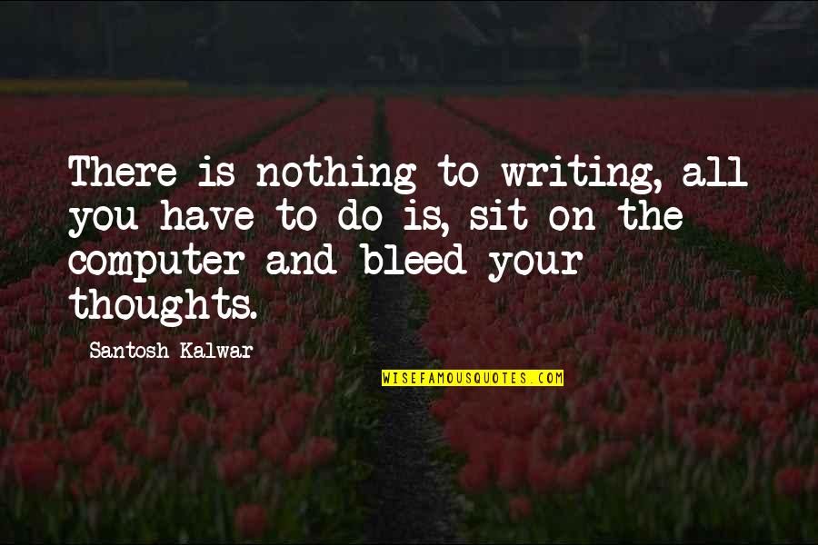 Writing And Truth Quotes By Santosh Kalwar: There is nothing to writing, all you have
