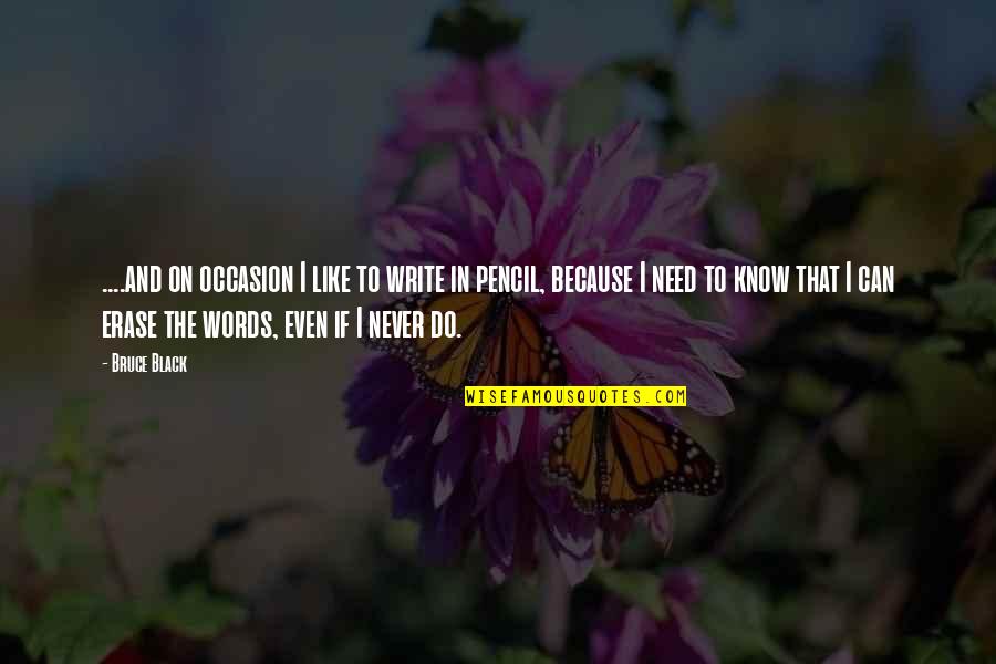 Writing And Words Quotes By Bruce Black: ....and on occasion I like to write in