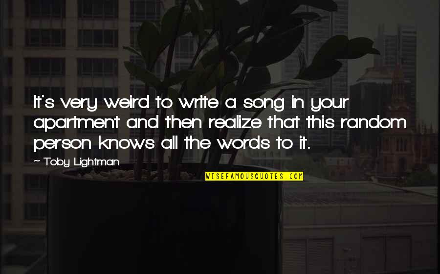 Writing And Words Quotes By Toby Lightman: It's very weird to write a song in