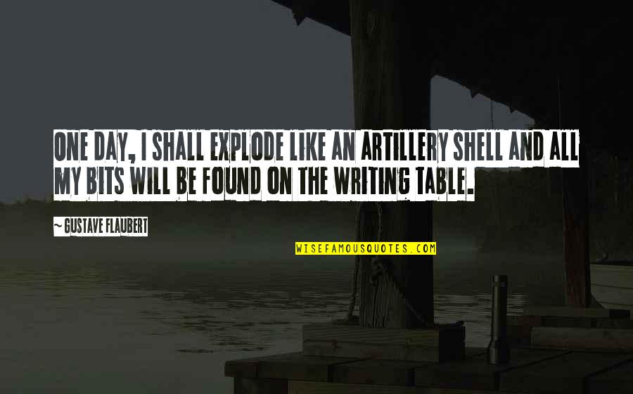 Writing And Writers Quotes By Gustave Flaubert: One day, I shall explode like an artillery
