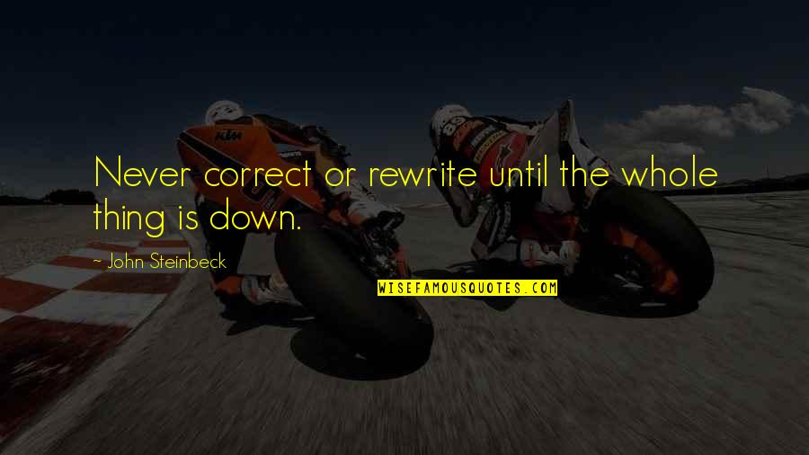Writing And Writers Quotes By John Steinbeck: Never correct or rewrite until the whole thing
