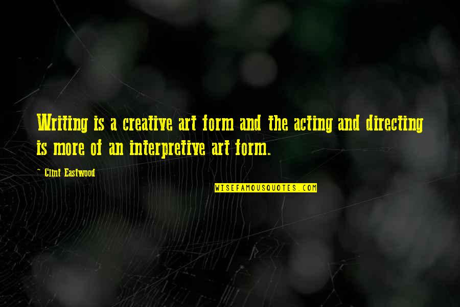 Writing As An Art Form Quotes By Clint Eastwood: Writing is a creative art form and the