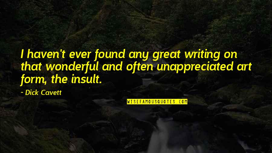Writing As An Art Form Quotes By Dick Cavett: I haven't ever found any great writing on