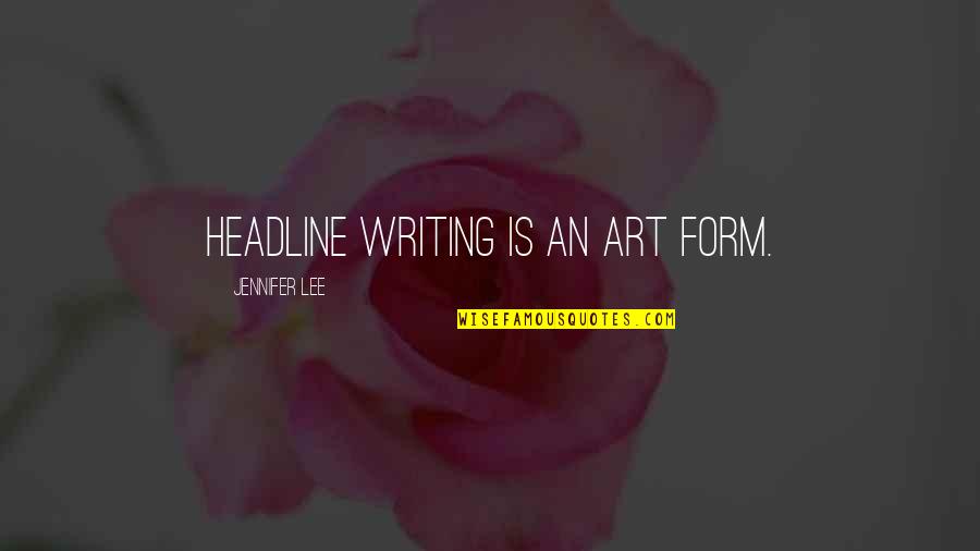 Writing As An Art Form Quotes By Jennifer Lee: Headline writing is an art form.