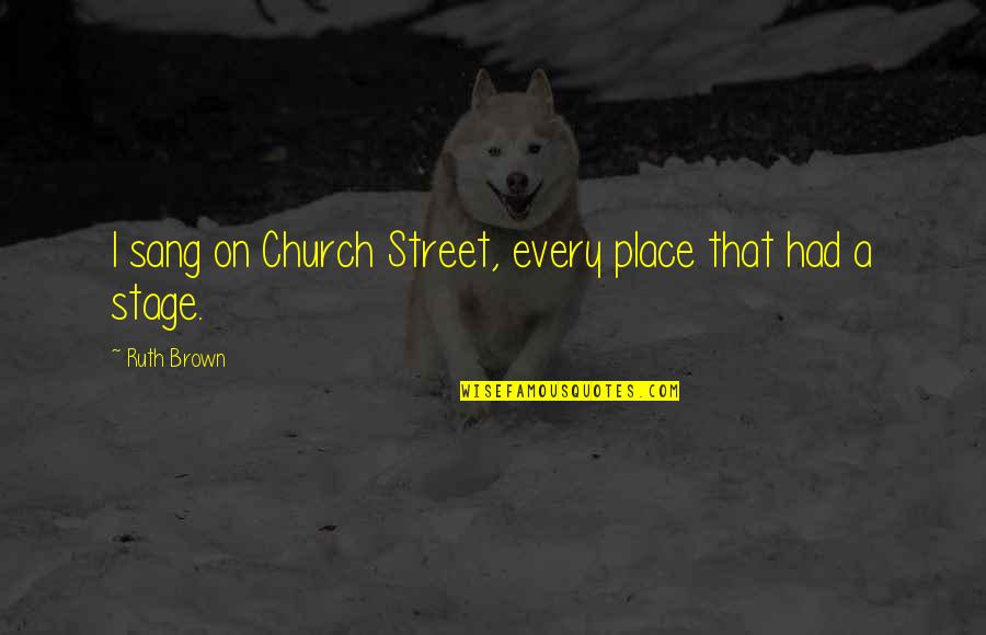 Writing Being Difficult Quotes By Ruth Brown: I sang on Church Street, every place that